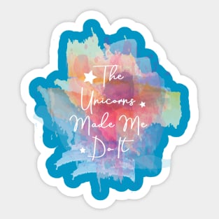 The Unicorns Made Me Do It Sticker